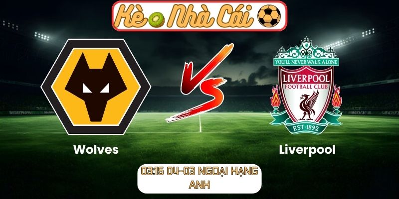 Soi kèo trận đấu Wolves vs Liverpool (03:15 04-03, Ngoại hạng Anh) | Khó cho Bầy Sói 1 Soi kèo trận đấu Wolves vs Liverpool (03:15 04-03, Ngoại hạng Anh)