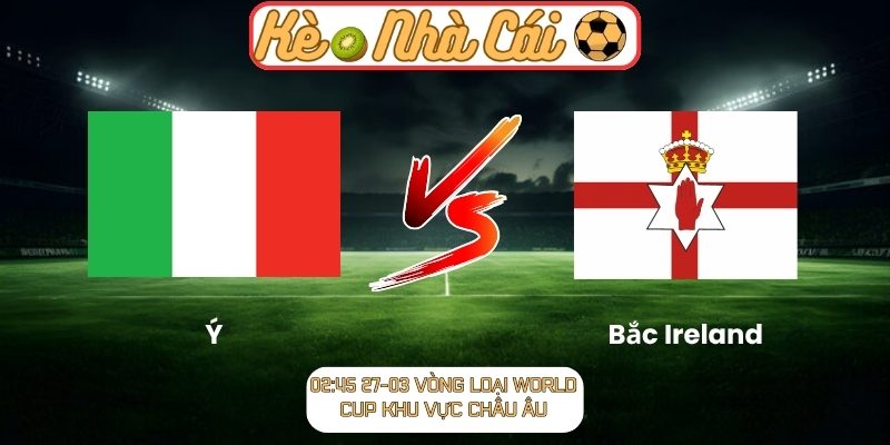 Soi kèo trận đấu Ý vs Bắc Ireland (02:45 27-03, Vòng loại World Cup khu vực châu Âu) 1 Ý vs Bắc Ireland