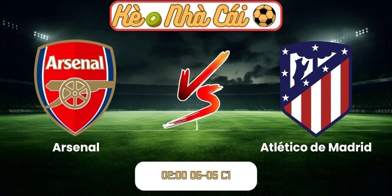 Soi kèo Arsenal vs Atletico Madrid (02:00 06-05, C1) 1 Arsenal vs Atletico Madrid