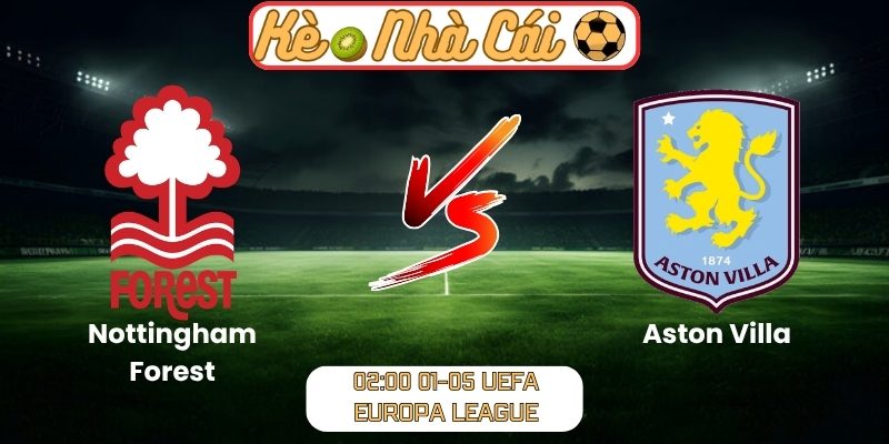 Soi kèo trận đấu Nottingham Forest vs Aston Villa (02:00 01-05, UEFA Europa League) 1 Nottingham Forest vs Aston Villa