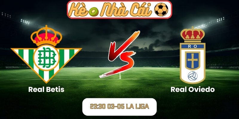 Soi kèo trận đấu Real Betis vs Real Oviedo (23:30 03-05, La Liga) 1 Real Betis vs Real Oviedo