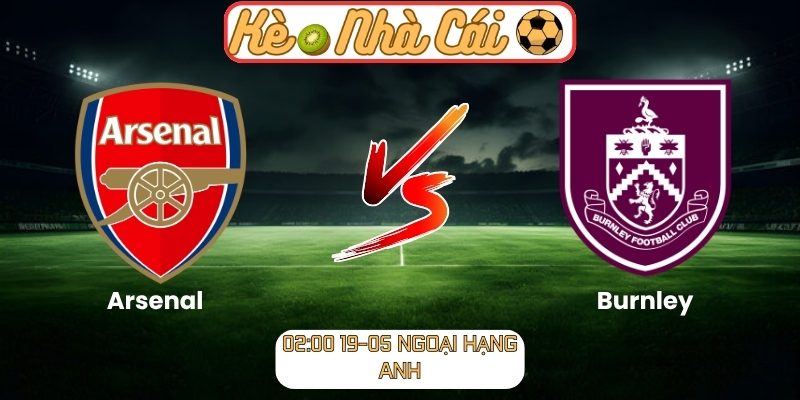 Soi kèo trận đấu Arsenal vs Burnley (02:00 19-05, Ngoại Hạng Anh) 1 Arsenal vs Burnley