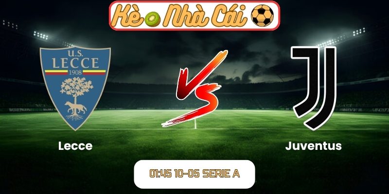Soi kèo trận đấu Lecce vs Juventus (01:45 10-05, Serie A) 1 Lecce vs Juventus