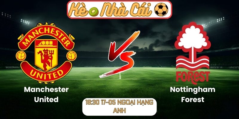 Soi kèo trận đấu Manchester United vs Nottingham Forest (18:30 17-05, Ngoại Hạng Anh) 1 Manchester United vs Nottingham Forest